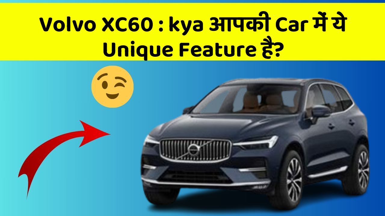 Volvo XC60: kya आपकी Car में ये Unique Feature है?