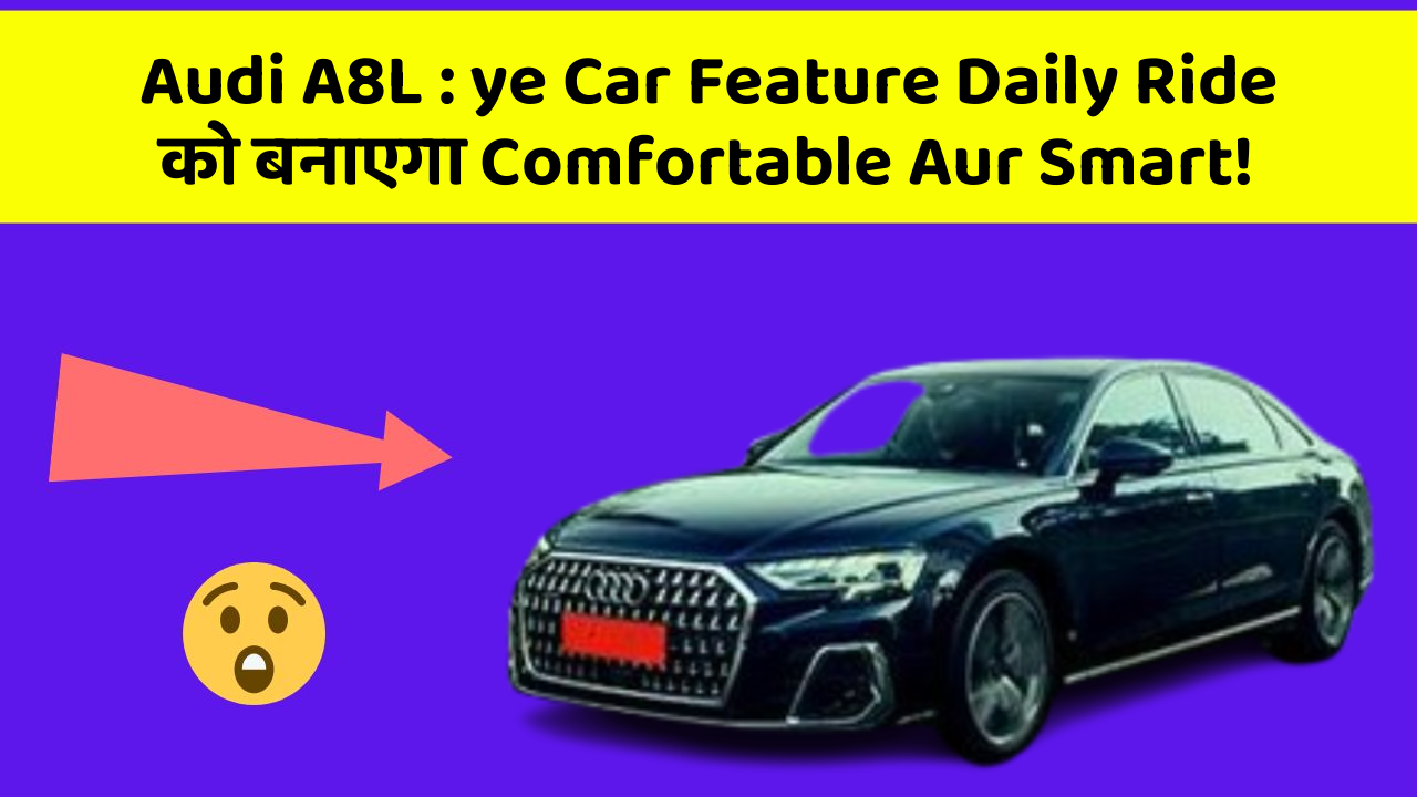 Audi A8L : ye Car Feature Daily Ride को बनाएगा Comfortable Aur Smart!