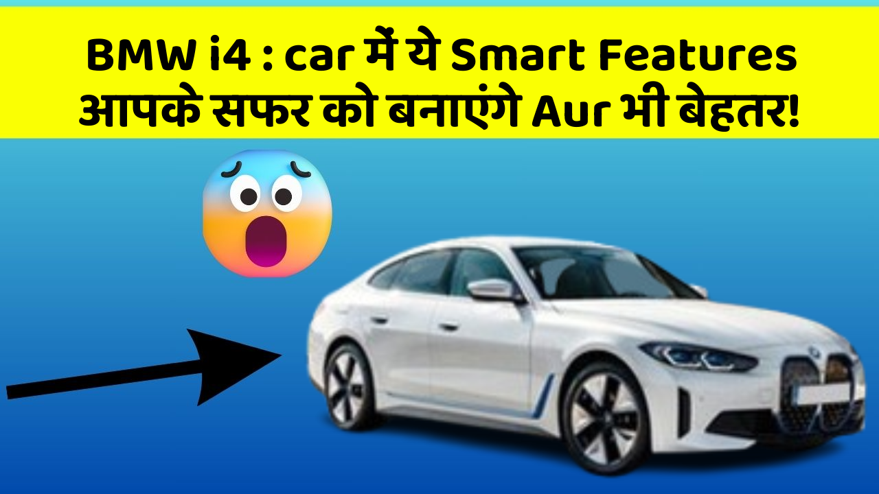 BMW i4:car में ये Smart Features आपके सफर को बनाएंगे Aur भी बेहतर!