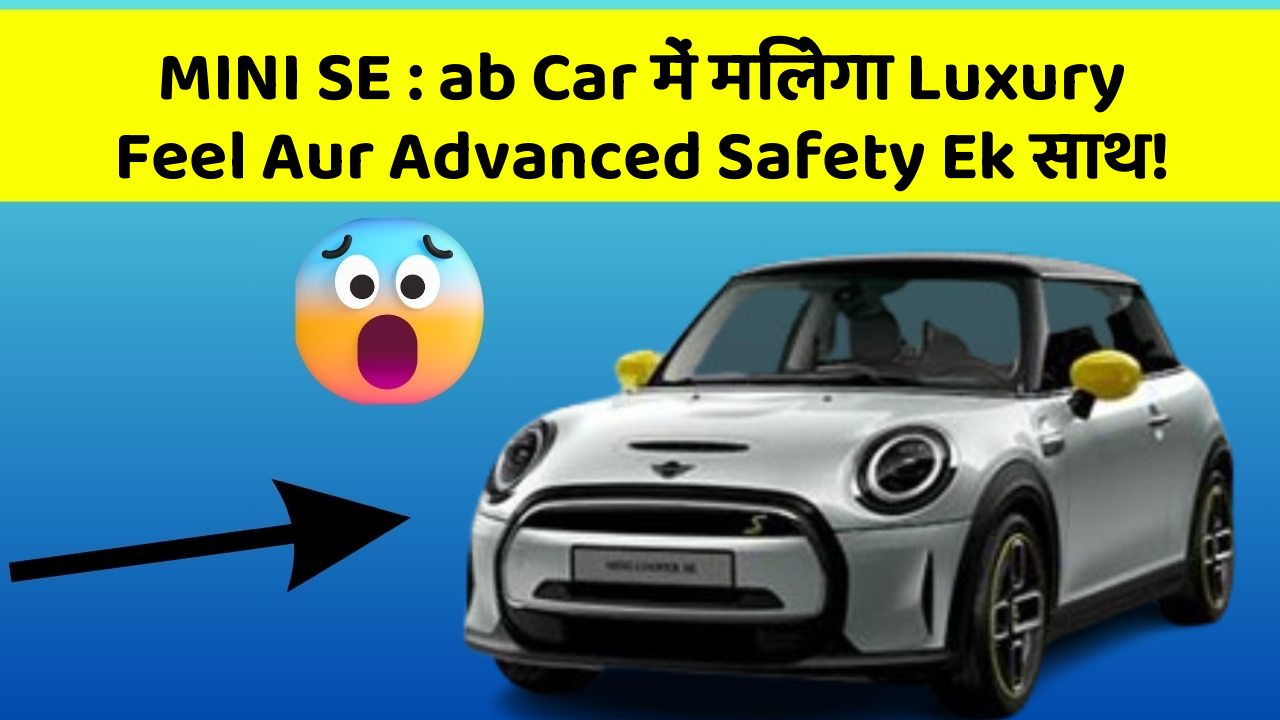 MINI SE : ab Car में मिलेगा Luxury Feel Aur Advanced Safety Ek साथ!