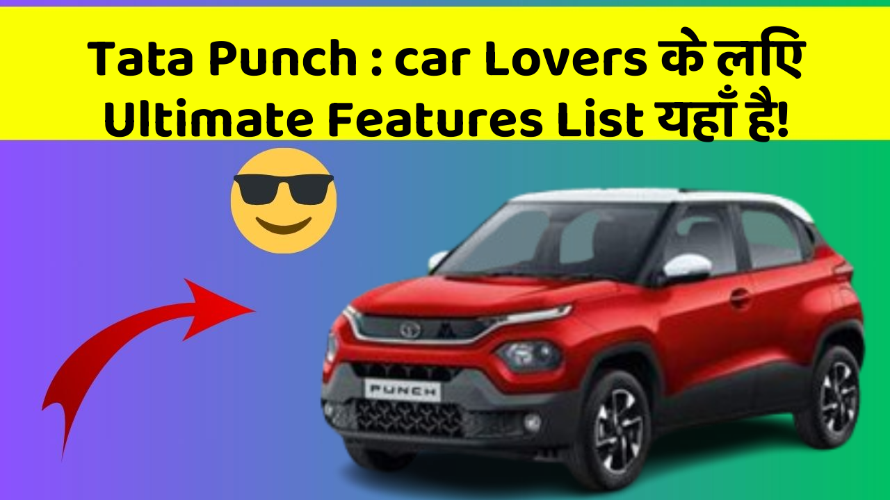 Tata Punch : car Lovers के लिए Ultimate Features List यहाँ है!