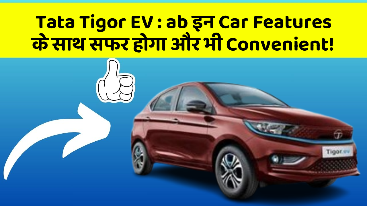 Tata Tigor EV:ab इन Car Features के साथ सफर होगा और भी Convenient!