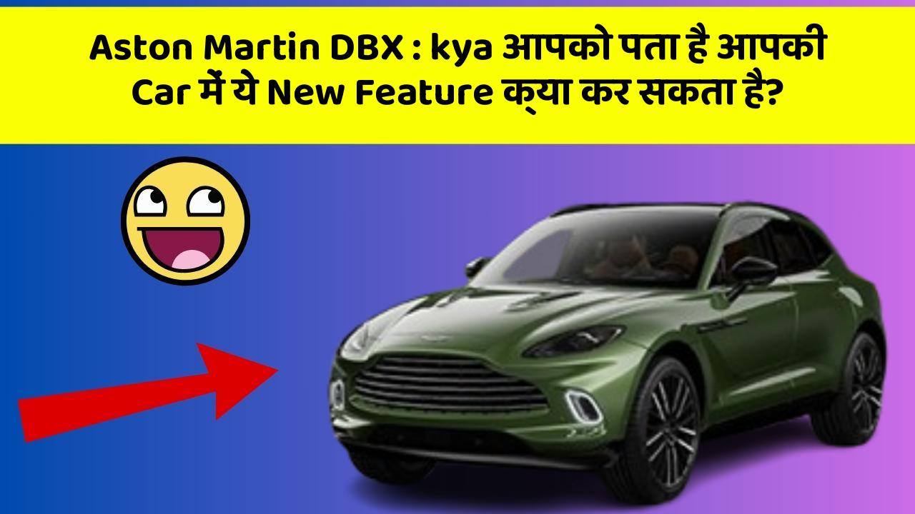 Aston Martin DBX: kya आपको पता है आपकी Car में ये New Feature क्या कर सकता है?