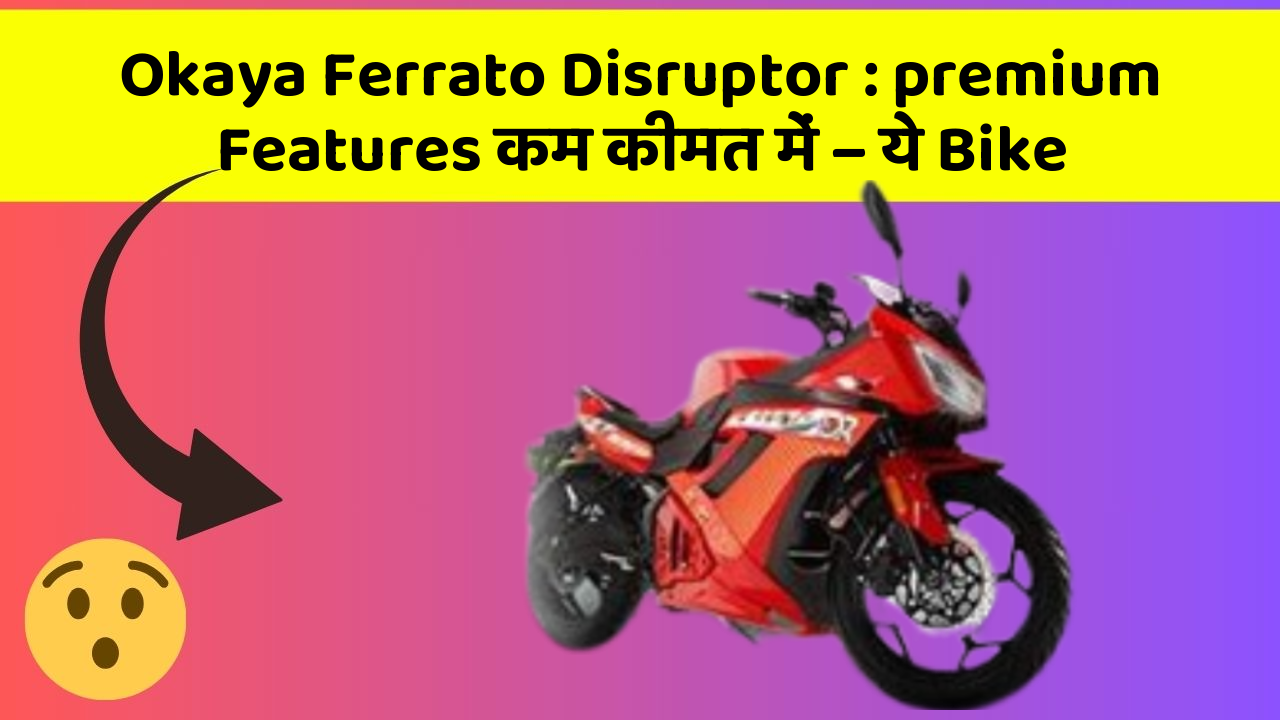 Okaya Ferrato Disruptor: premium Features कम कीमत में – ये Bike