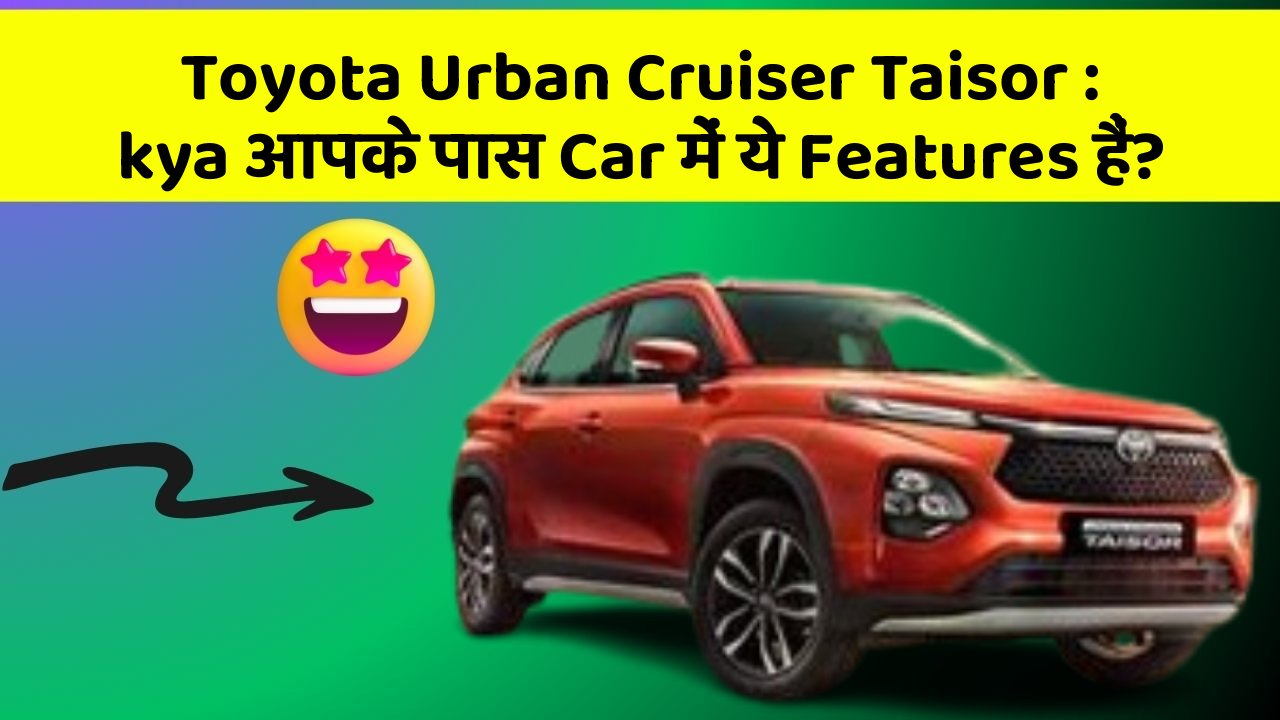 Toyota Urban Cruiser Taisor: kya आपके पास Car में ये Features हैं?