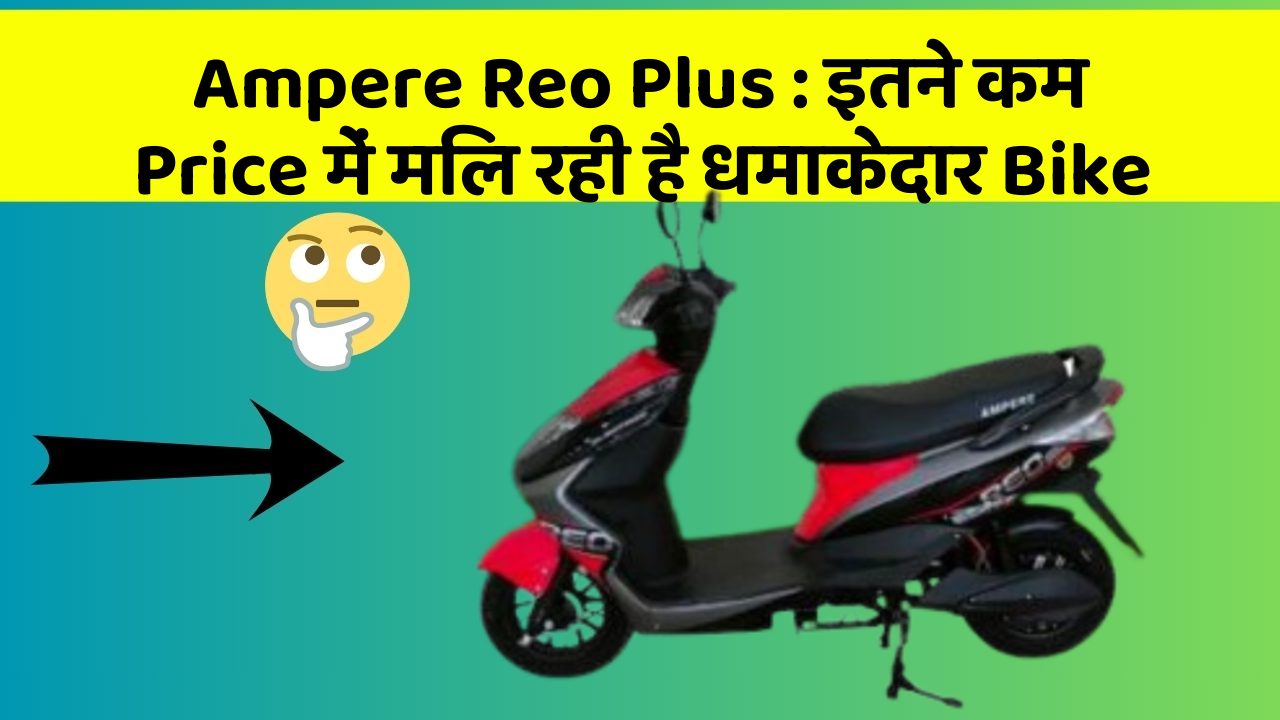 Ampere Reo Plus: इतने कम Price में मिल रही है धमाकेदार Bike