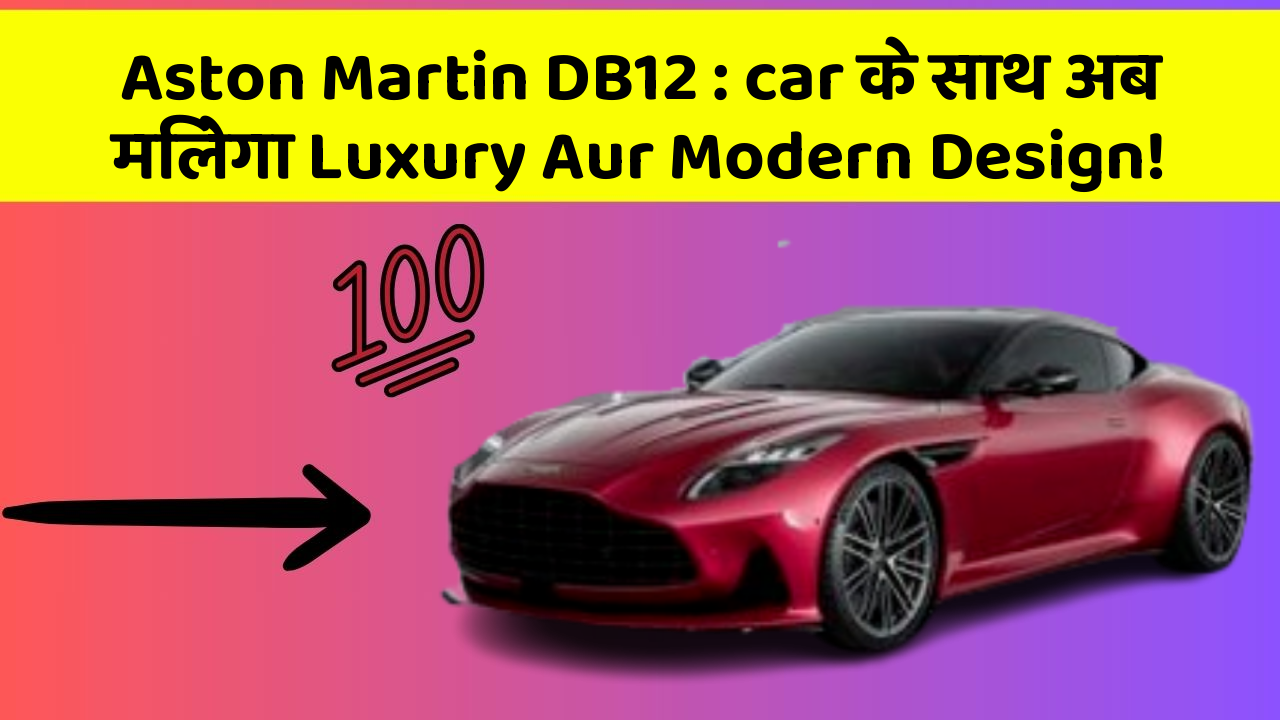 Aston Martin DB12: car के साथ अब मिलेगा Luxury Aur Modern Design!