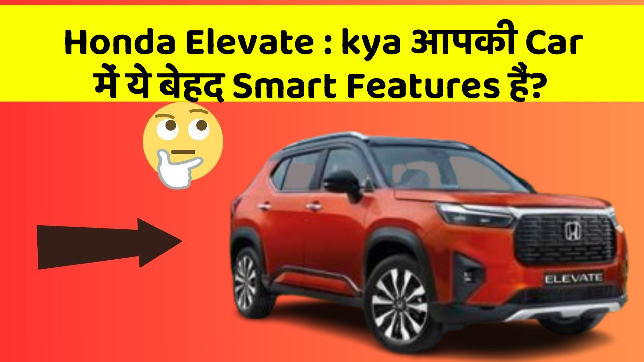 Honda Elevate : kya आपकी Car में ये बेहद Smart Features हैं?