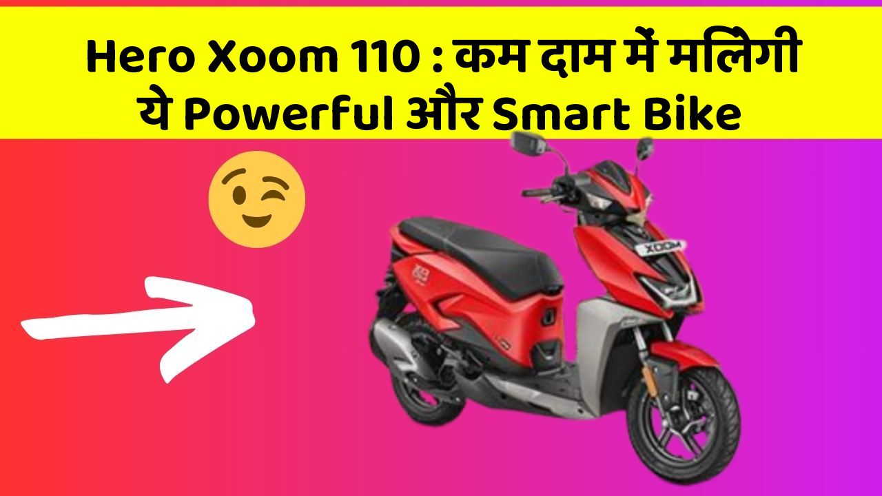 Hero Xoom 110: कम दाम में मिलेगी ये Powerful और Smart Bike